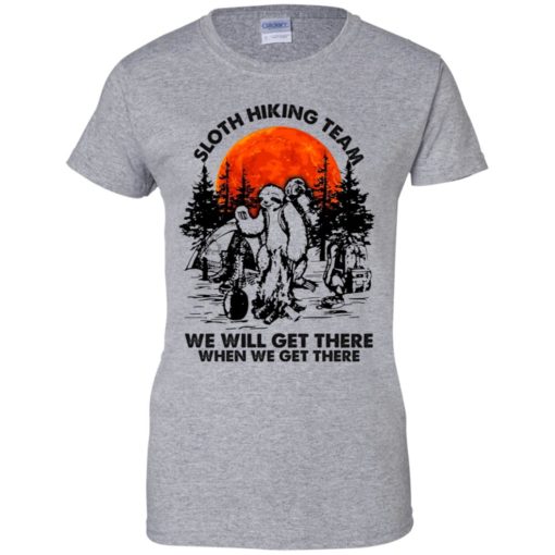Sloth hiking team we will get there when we get there shirt
