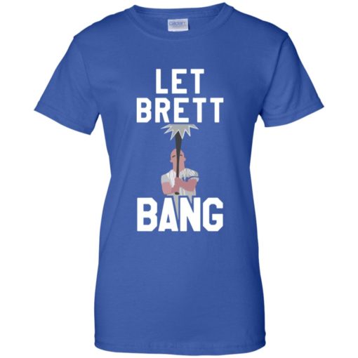 Let Brett bang shirt