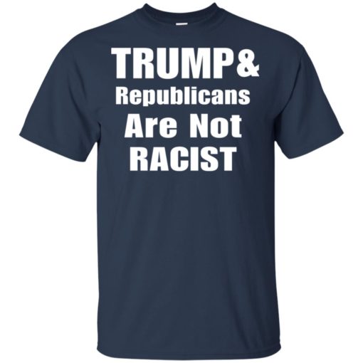 Tr*mp And Republicans Are Not Racist shirt