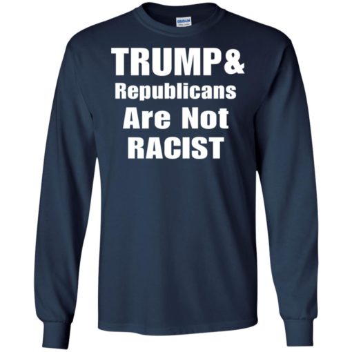 Tr*mp And Republicans Are Not Racist shirt