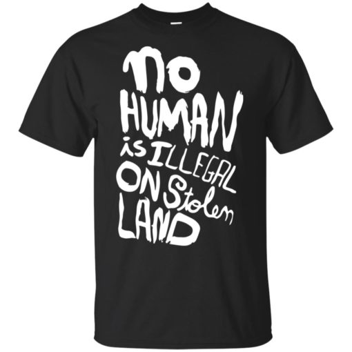No human is illegal on stolen land shirt