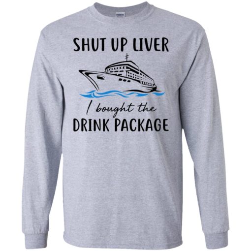 Shut up liver I bought the drink package shirt
