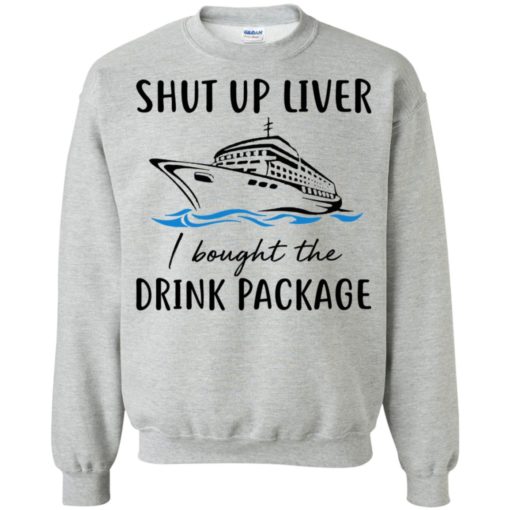 Shut up liver I bought the drink package shirt