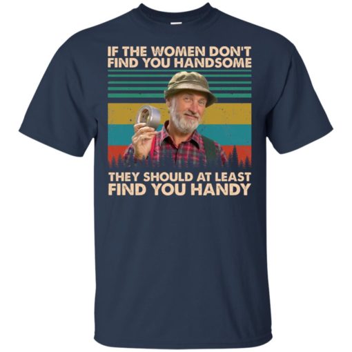 If the women don’t find you handsome they should at least find you handy shirt