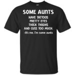 Some Aunts have Tattoos pretty eyes thick thighs It's me I'm some Aunts shirt