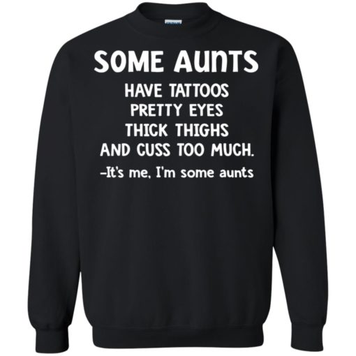 Some Aunts have Tattoos pretty eyes thick thighs It’s me I’m some Aunts shirt