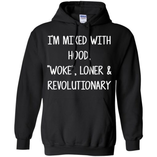 I’m mixed with hood woke loner revolutionary shirt