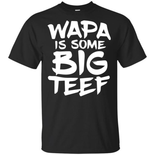 Wapa is Some Big Teef shirt