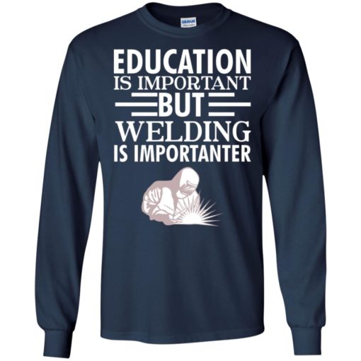Education is important but welding is importanter shirt
