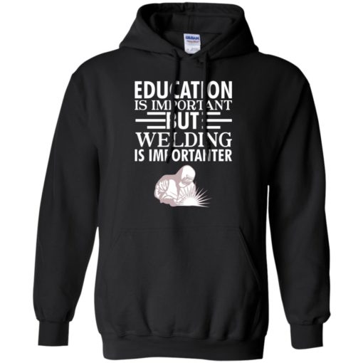 Education is important but welding is importanter shirt
