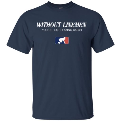 Without Linemen you’re just playing catch shirt