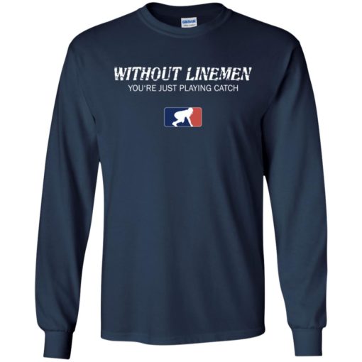 Without Linemen you’re just playing catch shirt