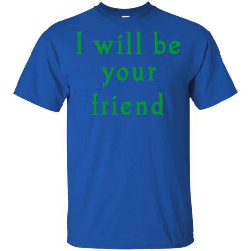 I will be your friend kid shirt