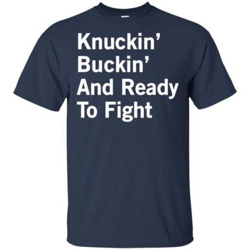 Knuckin’ and buckin’ and ready to fight shirt