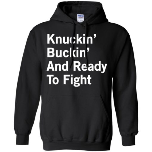 Knuckin’ and buckin’ and ready to fight shirt