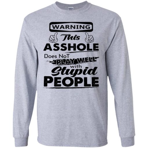Warning this asshole does not play well with stupid people shirt