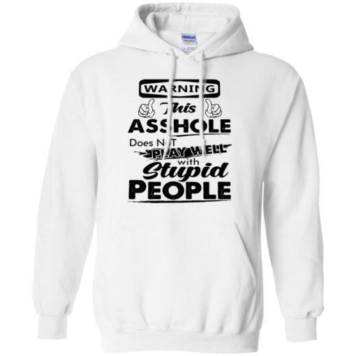 Warning this asshole does not play well with stupid people shirt