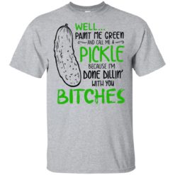 Well paint me green and call me a Pickle shirt