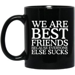 We are best friends because everyone else sucks mug