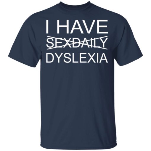 I have sexdaily dyslexia shirt