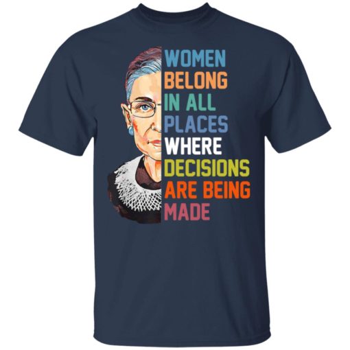 Women belong in all places where decision are being made shirt