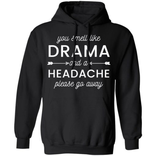 You smell like drama and a headache please get away from me shirt