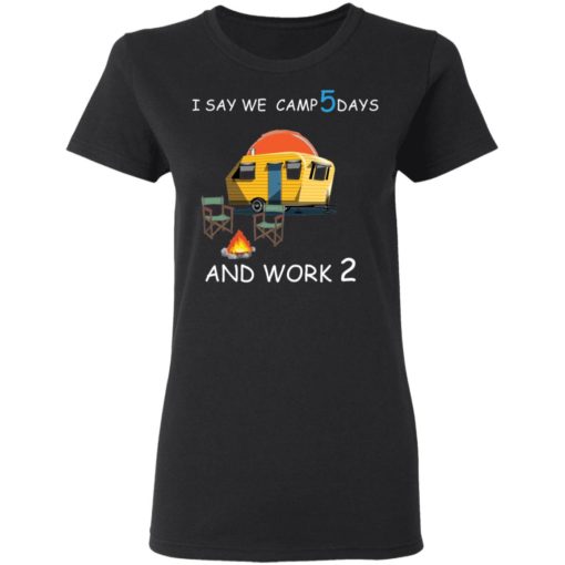 I say we camp 5 days and work 2 shirt
