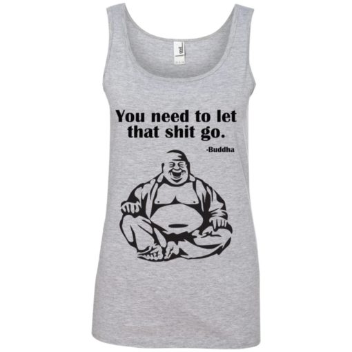 You need to let that shit go Fat Buddha shirt