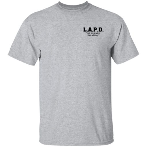 LAPD we treat you like a king shirt