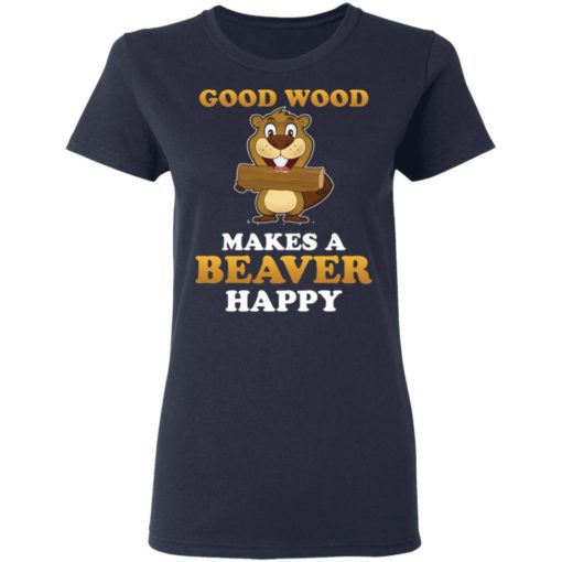 Good wood makes a beaver happy shirt