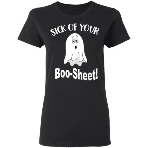 Sick of your boo sheet shirt
