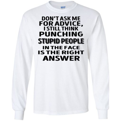 Don’t ask me for advice I still think punching stupid people shirt