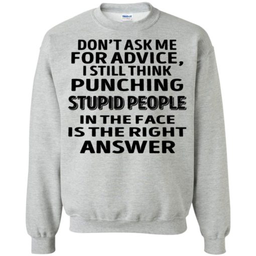Don’t ask me for advice I still think punching stupid people shirt