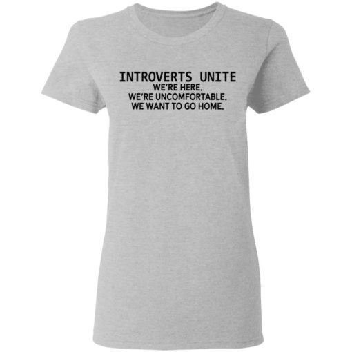 Introverts unite we’re here we’re uncomfortable we want to go home shirt