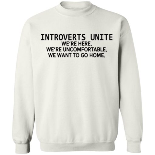 Introverts unite we’re here we’re uncomfortable we want to go home shirt