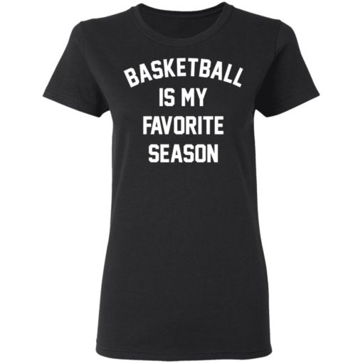 Basketball Is My Favorite season shirt