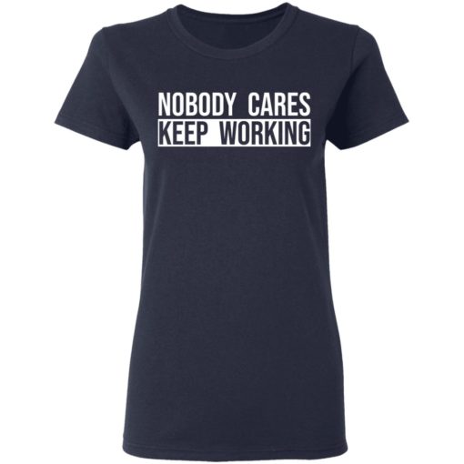 Nobody care keep working shirt