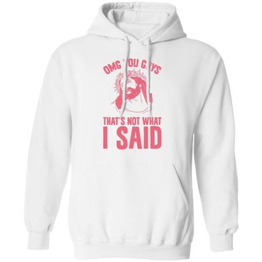 OMG you guys that’s not what I said shirt