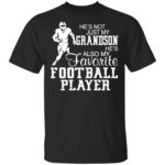 He's not just my grandson he's also my favorite football player shirt