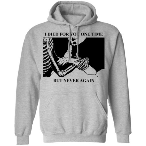 I Died For You One Time But Never Again shirt