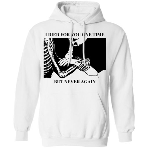 I Died For You One Time But Never Again shirt