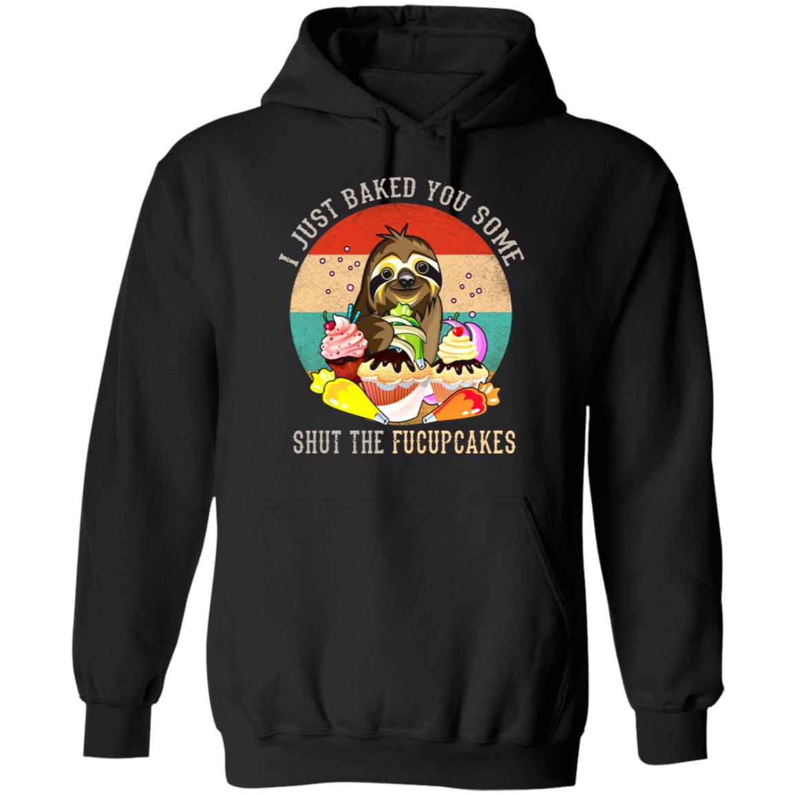 Sloth I just baked you some shut the fucupcakes shirt - Hoodie, Black