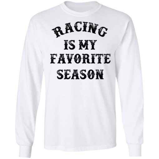 Racing is my favorite season shirt