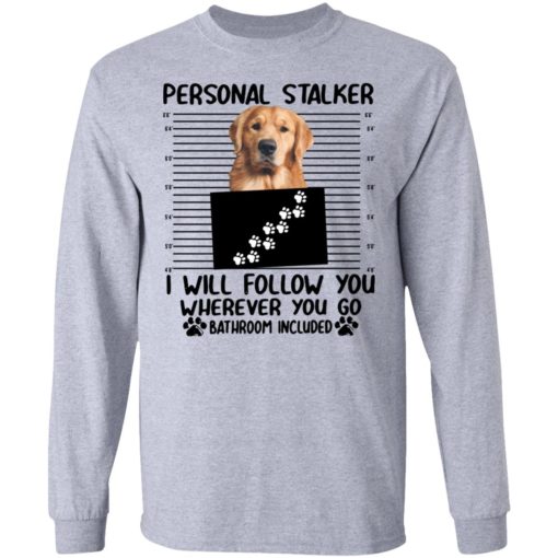 Golden Retriever Personal stalker I will follow you wherever you go shirt