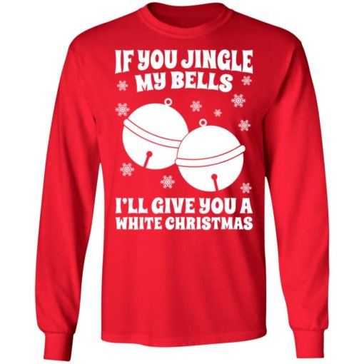 If you jingle my Bells I’ll give you a white Christmas sweatshirt