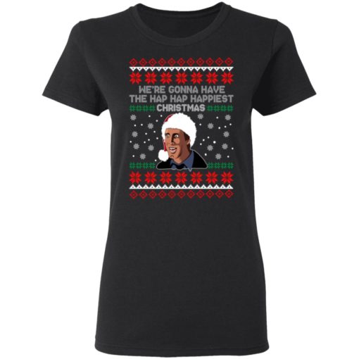 We’re gonna have the hap hap happiest Christmas sweatshirt