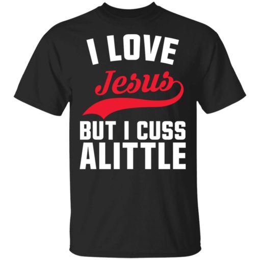 I love Jesus but I cuss a little shirt