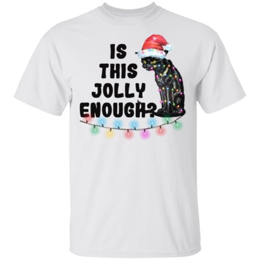 Black cat Is this jolly enough Christmas shirt