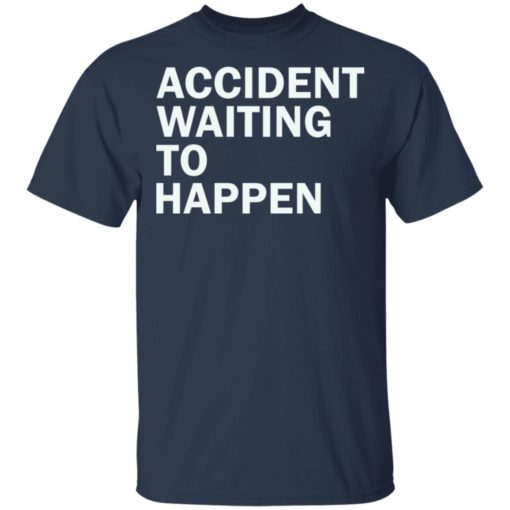 Accident waiting to happen shirt