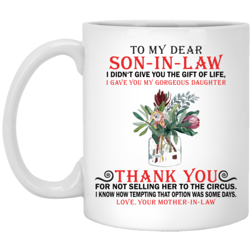 To my dear son in law I didn’t give you the gift of life mug